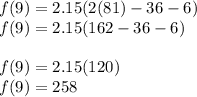 f(9) = 2.15(2(81)-36-6)\\f(9)=2.15(162-36-6)\\\\f(9)=2.15(120)\\f(9)=258