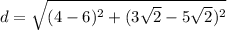 d=\sqrt{(4-6)^2+(3\sqrt{2}-5\sqrt{2})^2}