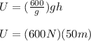 U = (\frac{600}{g})gh\\\\U = (600N)(50m)
