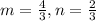 m=\frac{4}{3} , n=\frac{2}{3}