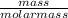 \frac{mass }{molar mass }