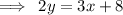 \implies \: 2y  =  3x + 8