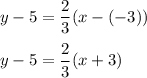 y-5=\dfrac{2}{3}(x-(-3))\\\\y-5=\dfrac{2}{3}(x+3)