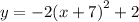 y =  - 2 {(x + 7)}^{2}  + 2