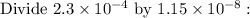 \text{Divide}\ 2.3\times10^{-4}\ \text{by}\ 1.15\times10^{-8}: