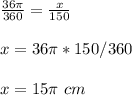 \frac{36\pi}{360}=\frac{x}{150}\\ \\x=36\pi*150/360\\ \\x=15\pi\ cm