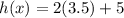 h(x)=2(3.5) + 5