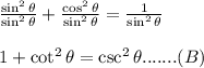 \frac{\sin^2\theta}{\sin^2\theta}+\frac{\cos^2\theta}{\sin^2\theta}=\frac{1}{\sin^2\theta}\\\\1+\cot^2\theta=\csc^2\theta.......(B)