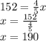 152=\frac{4}{5}x\\x=\frac{152}{\frac{4}{5}}\\x=190