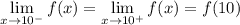 \displaystyle\lim_{x\to10^-}f(x)=\lim_{x\to10^+}f(x)=f(10)