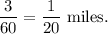 \dfrac{3}{60}=\dfrac{1}{20}~\textup{miles}.