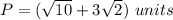P=(\sqrt{10}+3\sqrt{2})\ units