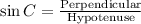 \sin C=\frac{\text{Perpendicular}}{\text{Hypotenuse}}