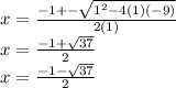 x =   \frac{ - 1 +  -  \sqrt{ {1}^{2} - 4(1)( - 9) } }{2(1)} \\ x =  \frac{ - 1 +    \sqrt{37} }{2} \\ x =  \frac{ - 1   -  \sqrt{37} }{2}