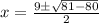 x = \frac {9 \pm \sqrt {81 -80}}{2}