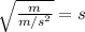 \sqrt{\frac{m}{m/s^2}}=s