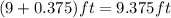 (9+0.375)ft=9.375ft