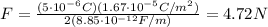 F=\frac{(5\cdot 10^{-6} C)(1.67\cdot 10^{-5} C/m^2)}{2(8.85\cdot 10^{-12}F/m)}=4.72 N