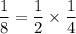 \dfrac{1}{8}=\dfrac{1}{2}\times \dfrac{1}{4}