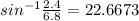 sin^{-1}\frac{2.4}{6.8}=22.6673