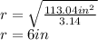 r=\sqrt{\frac{113.04in^{2}}{3.14}}\\r=6in