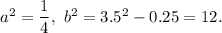 a^2=\dfrac{1}{4},\ b^2=3.5^2-0.25=12.