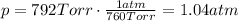 p=792 Torr \cdot \frac{1 atm}{760 Torr} = 1.04 atm