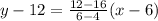 y-12=\frac{12-16}{6-4}(x-6)