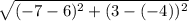 \sqrt{ ( - 7 - 6)^{2} +  ({3 - ( - 4)})^{2}  }