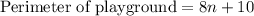 \text{Perimeter of playground}=8n+10