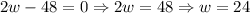 2w - 48 = 0 \Rightarrow 2w = 48 \Rightarrow w = 24