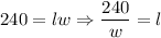 240 = lw \Rightarrow \dfrac{240}{w} = l