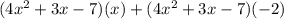 (4x^2+3x-7)(x)+(4x^2+3x-7)(-2)