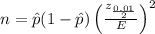 n=\hat{p} (1-\hat{p})\left (\frac{z_{\frac{0.01}{2}}}{E} \right )^{2}