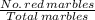 \frac{No.\thinspaceof\thinspace red\thinspace marbles}{Total\thinspace marbles}