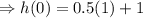 \Rightarrow h(0)=0.5(1)+1