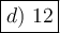 \large\boxed{d)\ 12}