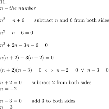 11.\\n-the\ number\\\\n^2=n+6\qquad\text{subtract}\ n\ \text{and}\ 6\ \text{from both sides}\\\\n^2-n-6=0\\\\n^2+2n-3n-6=0\\\\n(n+2)-3(n+2)=0\\\\(n+2)(n-3)=0\iff n+2=0\ \vee\ n-3=0\\\\n+2=0\qquad\text{subtract 2 from both sides}\\n=-2\\\\n-3=0\qquad\text{add 3 to both sides}\\n=3