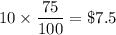 10\times \dfrac{75}{100}=\$7.5