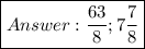 \boxed{ \frac{63}{8} ; 7\frac{7}{8}  }