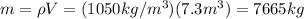 m=\rho V=(1050 kg/m^3)(7.3 m^3)=7665 kg