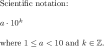 \text{Scientific notation:}\\\\a\cdot10^k\\\\\text{where}\ 1\leq a