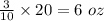 \frac{3}{10}\times20=6\ oz