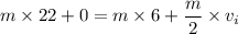 m\times 22+0=m\times6+\dfrac{m}{2}\times v_i