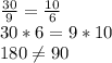 \frac{30}{9} =\frac{10}{6} \\30*6=9*10\\180\neq90