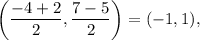 \left(\dfrac{-4+2}{2},\dfrac{7-5}{2}\right)=(-1,1),