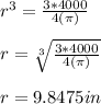 r ^ 3 = \frac{3*4000}{4(\pi)}\\\\r = \sqrt[3]{\frac{3*4000}{4(\pi)}}\\\\r = 9.8475in