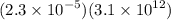 (2.3 \times  {10}^{ - 5} )(3.1 \times  {10}^{12} )