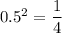 0.5^{2}=\dfrac{1}{4}