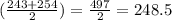 (\frac{243+254}{2})=\frac{497}{2}=248.5